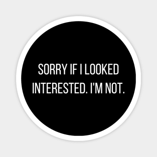 Sorry if I looked interested I'm not - funny slogan Magnet